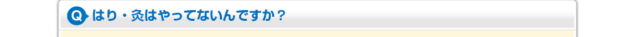 はり・灸はやってないんですか?